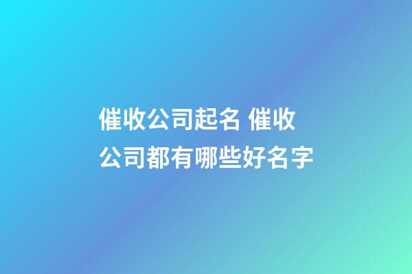 催收公司起名 催收公司都有哪些好名字-第1張-公司起名-玄機派